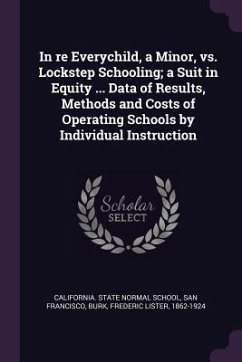 In re Everychild, a Minor, vs. Lockstep Schooling; a Suit in Equity ... Data of Results, Methods and Costs of Operating Schools by Individual Instruction - Burk, Frederic Lister
