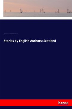 Stories by English Authors: Scotland - Stevenson, Robert Louis; Scott, Walter; Barrie, J. James Matthew; Aytoun, William Edmondstoune
