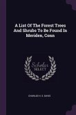 A List Of The Forest Trees And Shrubs To Be Found In Meriden, Conn