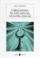 Türklesmek, Islamlasmak, Muasirlasmak - Gökalp, Ziya