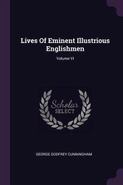 Lives Of Eminent Illustrious Englishmen; Volume VI - Cunningham, George Godfrey
