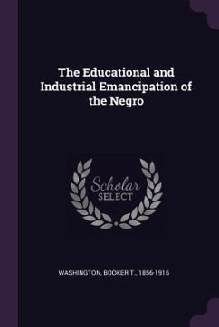 The Educational and Industrial Emancipation of the Negro - Washington, Booker T