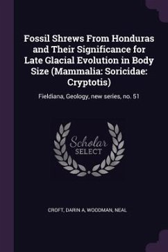 Fossil Shrews From Honduras and Their Significance for Late Glacial Evolution in Body Size (Mammalia - Croft, Darin A; Woodman, Neal