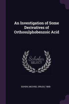 An Investigation of Some Derivatives of Orthosulphobenzoic Acid - Sohon, Michael Druck