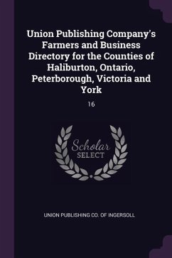 Union Publishing Company's Farmers and Business Directory for the Counties of Haliburton, Ontario, Peterborough, Victoria and York