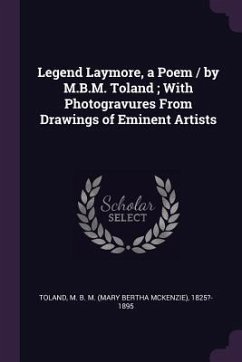 Legend Laymore, a Poem / by M.B.M. Toland; With Photogravures From Drawings of Eminent Artists - Toland, M B M ?-