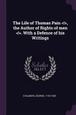 The Life of Thomas Pain , the Author of Rights of men . With a Defence of his Writings