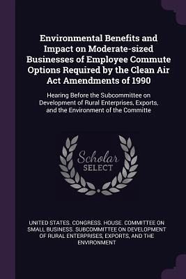 Environmental Benefits and Impact on Moderate-sized Businesses of Employee Commute Options Required by the Clean Air Act Amendments of 1990 Environmental Benefits and Impact on Moderate-sized Businesses of Employee Commute Options Required by the Clean Air Act Amendments of 1990