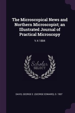 The Microscopical News and Northern Microscopist; an Illustrated Journal of Practical Microscopy - Davis, George E D