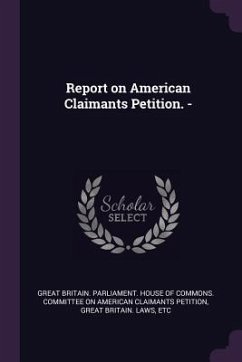 Report on American Claimants Petition. - - Great Britain Laws, Etc