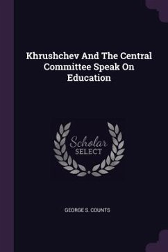 Khrushchev And The Central Committee Speak On Education - Counts, George S