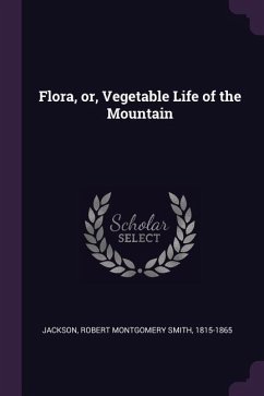 Flora, or, Vegetable Life of the Mountain
