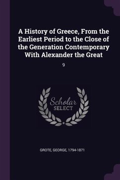 A History of Greece, From the Earliest Period to the Close of the Generation Contemporary With Alexander the Great