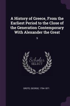 A History of Greece, From the Earliest Period to the Close of the Generation Contemporary With Alexander the Great - Grote, George