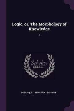 Logic, or, The Morphology of Knowledge - Bosanquet, Bernard