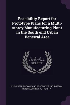 Feasibility Report for Prototype Plans for a Multi-storey Manufacturing Plant in the South end Urban Renewal Area - W Chester Browne and Associates, Inc; Authority, Boston Redevelopment