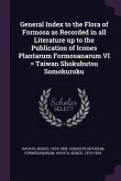 General Index to the Flora of Formosa as Recorded in all Literature up to the Publication of Icones Plantarum Formosanarum VI = Taiwan Shokubutsu Somokuroku