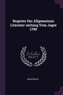 Register Der Allgemeinen Literatur-zeitung Vom Jagre 1799 - Anonymous