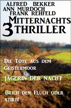 3 Mitternachts-Thriller: Die Tote aus dem Geistermoor / Jägerin der Nacht / Brich den Fluch oder stirb! (eBook, ePUB) - Bekker, Alfred; Murdoch, Ann; Rehfeld, Frank