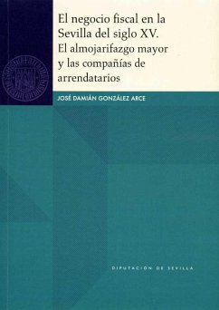 El negocio fiscal en la Sevilla del siglo XV : el almojarifazgo mayor y las compañías de arrendatarios - González Arce, José Damián
