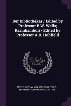 Der Bibliothekar / Edited by Professor B.W. Wells; Krambambuli / Edited by Professor A.R. Hohlfeld - Moser, Gustav Von; Ebner-Eschenbach, Marie Von