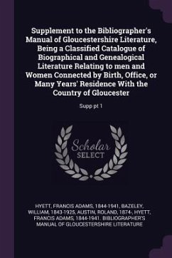 Supplement to the Bibliographer's Manual of Gloucestershire Literature, Being a Classified Catalogue of Biographical and Genealogical Literature Relating to men and Women Connected by Birth, Office, or Many Years' Residence With the Country of Gloucester - Hyett, Francis Adams; Bazeley, William; Austin, Roland