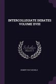 Intercollegiate Debates Volume XVIII