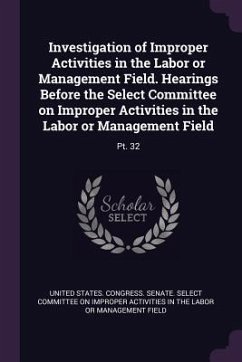 Cover Investigation of Improper Activities in the Labor or Management Field. Hearings Before the Select Committee on Improper Activities in the Labor or Management Field
