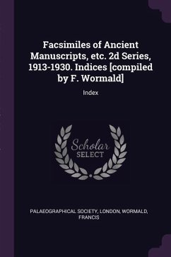 Facsimiles of Ancient Manuscripts, etc. 2d Series, 1913-1930. Indices [compiled by F. Wormald]