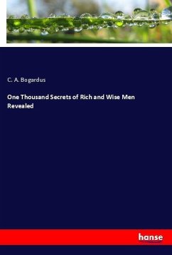 One Thousand Secrets of Rich and Wise Men Revealed - Bogardus, C. A.