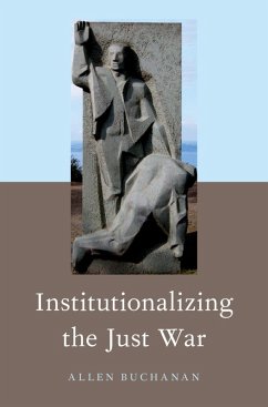 Institutionalizing the Just War (eBook, ePUB) - Buchanan, Allen
