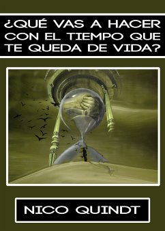 ¿Qué Vas A Hacer Con El Tiempo Que Te Queda De Vida? (eBook, ePUB) - Quindt, Nico; Quindt, Nico