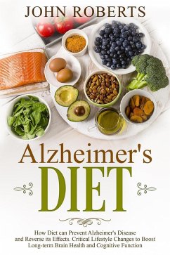 Alzheimers Diet: How Diet can Prevent Alzheimer's Disease and Reverse its Effects. Critical Lifestyle Changes to Boost Long-term Brain Health and Cognitive Power (Changing Aging) (eBook, ePUB) - Roberts, John