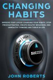 Changing Habits: Improve your Life by Changing your Habits. Stop Procrastinating, Create Healthy Behaviors, End Unhealthy Thinking and be More Successful (Invincible Mind) (eBook, ePUB)