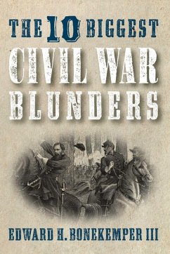 The 10 Biggest Civil War Blunders (eBook, ePUB) - Bonekemper, Edward H.