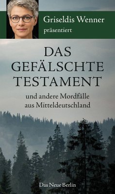 Das gefälschte Testament und andere Mordfälle aus Mitteldeutschland - Wenner, Griseldis