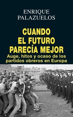 Cuando el futuro parecía mejor : auge, hitos y ocaso de los partidos obreros en Europa - Palazuelos Manso, Enrique