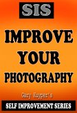 Self Improvement Series - Improve Your Photography (eBook, ePUB)
