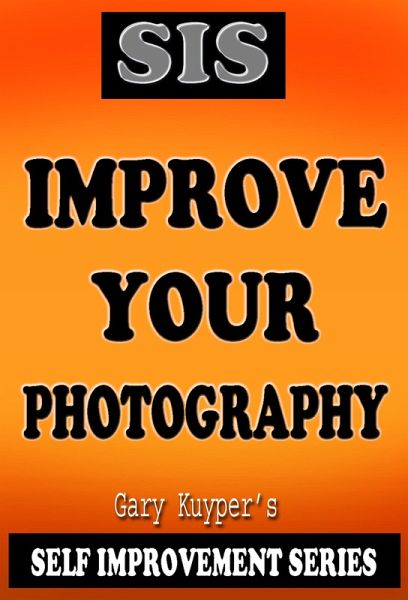 Self Improvement Series - Improve Your Photography (eBook, ePUB) Self Improvement Series - Improve Your Photography (eBook, ePUB)
