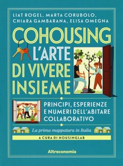 Cohousing l'arte di vivere insieme. Princìpi, esperienze e numeri dell'abitare collaborativo - Rogel, Liat; Corubolo, Marta; Gambarana, Chiara; Omegna, Elisa