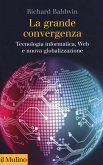 La grande convergenza. Tecnologia informatica, web e nuova globalizzazione La grande convergenza. Tecnologia informatica, web e nuova globalizzazione