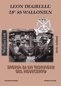 Leon Degrelle 28ª ss wallonien. Storia di un testimone del novecento - Zucconi, Ernesto