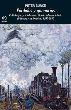 Pérdidas y ganancias : exiliados y expatriados en la historia del conocimiento de Europa y las Américas, 1500-2000 - Burke, Peter