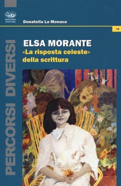 Elsa Morante. «La risposta celeste» della scrittura - La Monaca, Donatella Elsa Morante. «La risposta celeste» della scrittura - La Monaca, Donatella