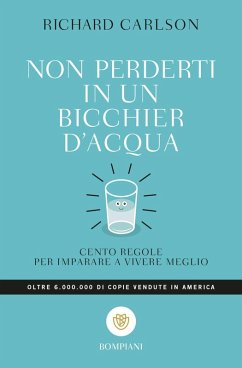Non perderti in un bicchier d'acqua. Cento regole per imparare a vivere meglio - Carlson, Richard
