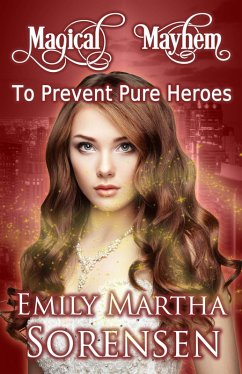 To Prevent Pure Heroes (Magical Mayhem, #0) (eBook, ePUB) - Sorensen, Emily Martha