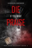Die If You Want Praise (Ray Irish Occult Suspense Mystery Book, #2) (eBook, ePUB)
