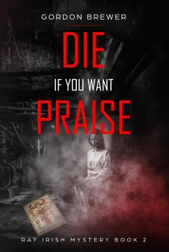 Cover Die If You Want Praise (Ray Irish Occult Suspense Mystery Book, #2) (eBook, ePUB)