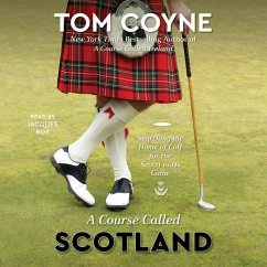 A Course Called Scotland: Searching the Home of Golf for the Secret to Its Game - Coyne, Tom