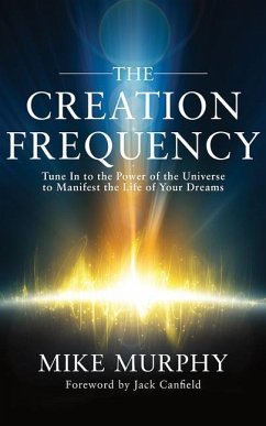 The Creation Frequency: Tune in to the Power of the Universe to Manifest the Life of Your Dreams - Murphy, Mike